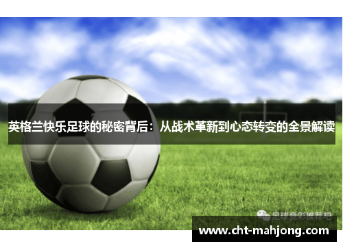 英格兰快乐足球的秘密背后：从战术革新到心态转变的全景解读