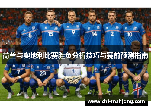 荷兰与奥地利比赛胜负分析技巧与赛前预测指南 荷兰与奥地利比赛胜负分析技巧与赛前预测指南