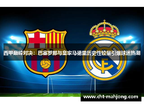 西甲巅峰对决：巴塞罗那与皇家马德里历史性较量引爆球迷热潮