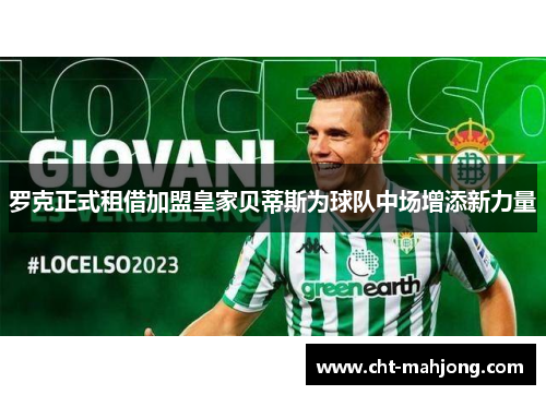 罗克正式租借加盟皇家贝蒂斯为球队中场增添新力量