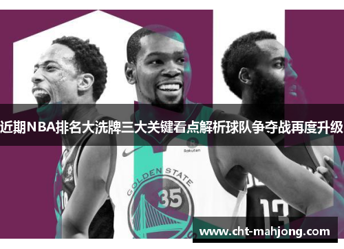 近期NBA排名大洗牌三大关键看点解析球队争夺战再度升级 近期NBA排名大洗牌三大关键看点解析球队争夺战再度升级