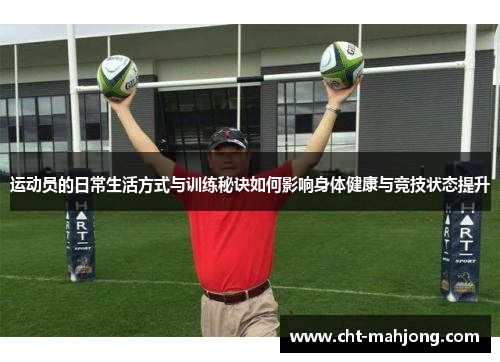 运动员的日常生活方式与训练秘诀如何影响身体健康与竞技状态提升 运动员的日常生活方式与训练秘诀如何影响身体健康与竞技状态提升
