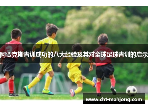 阿贾克斯青训成功的八大经验及其对全球足球青训的启示 阿贾克斯青训成功的八大经验及其对全球足球青训的启示